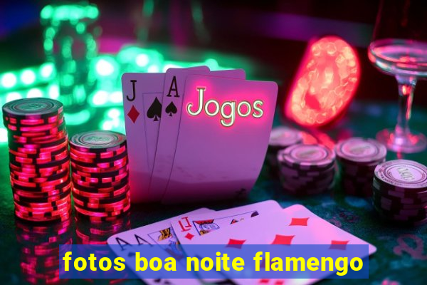 fotos boa noite flamengo